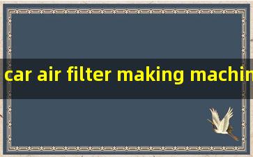 car air filter making machine manufacturer